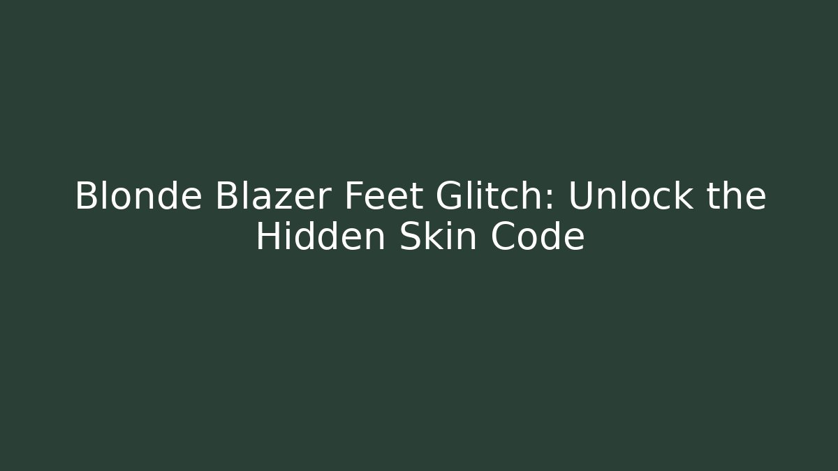 Blonde Blazer Feet Glitch: Unlock the Hidden Skin Code