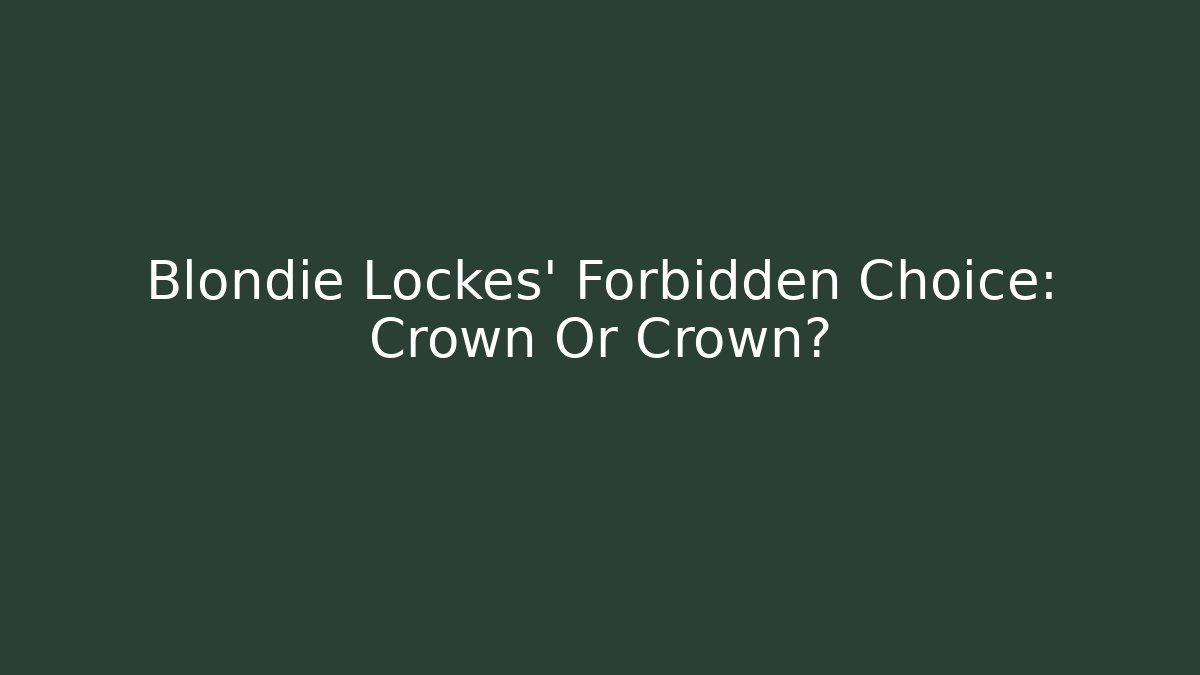 Blondie Lockes' Forbidden Choice: Crown Or Crown?