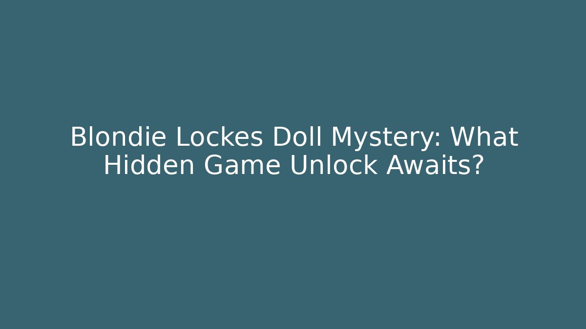 Blondie Lockes Doll Mystery: What Hidden Game Unlock Awaits?