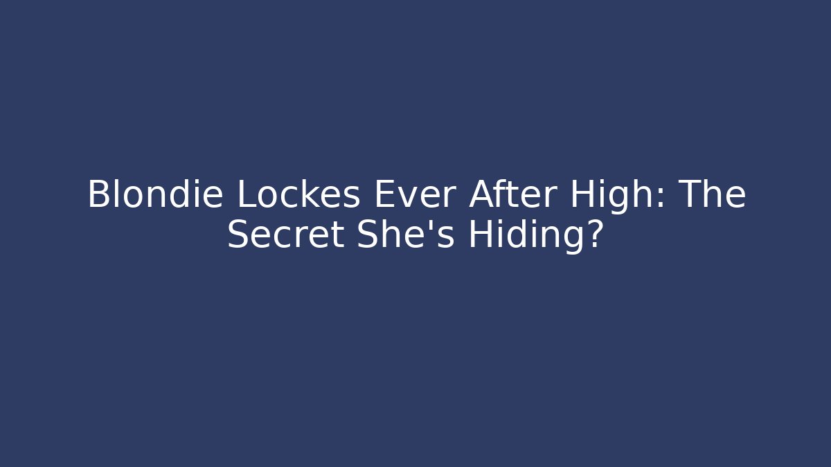 Blondie Lockes Ever After High: The Secret She's Hiding? - Critter Realm