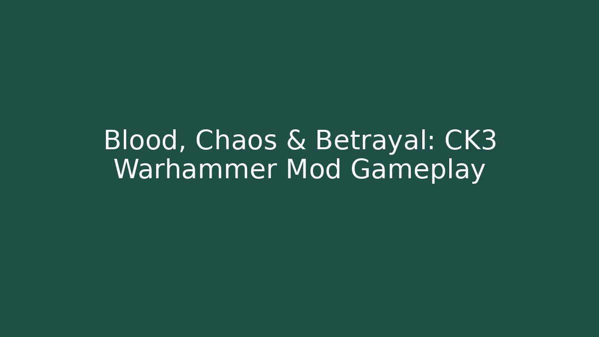 Blood, Chaos & Betrayal: CK3 Warhammer Mod Gameplay