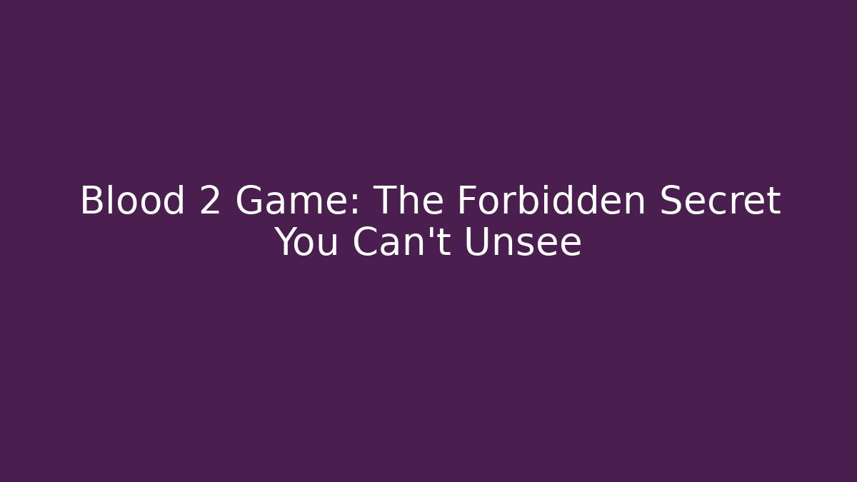 Blood 2 Game: The Forbidden Secret You Can't Unsee