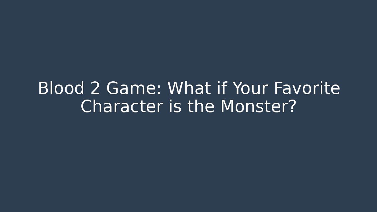 Blood 2 Game: What if Your Favorite Character is the Monster?