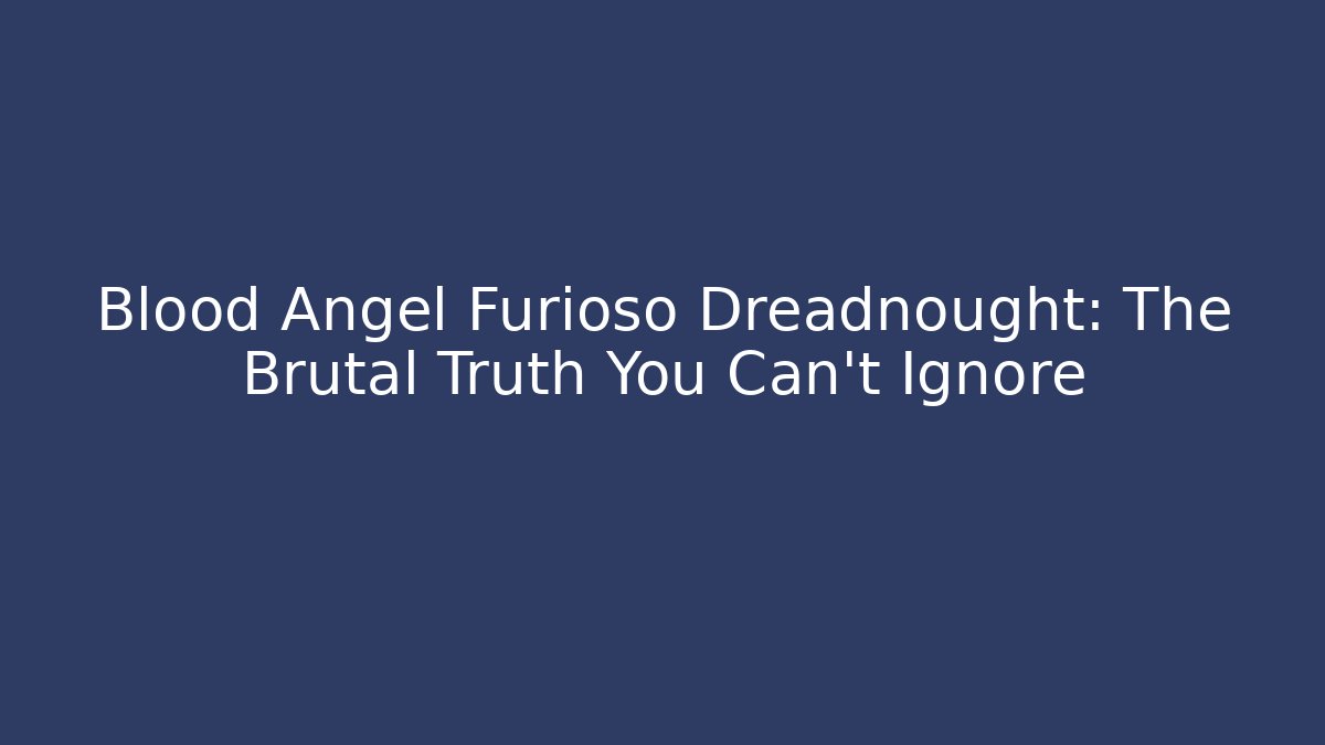 Blood Angel Furioso Dreadnought: The Brutal Truth You Can't Ignore