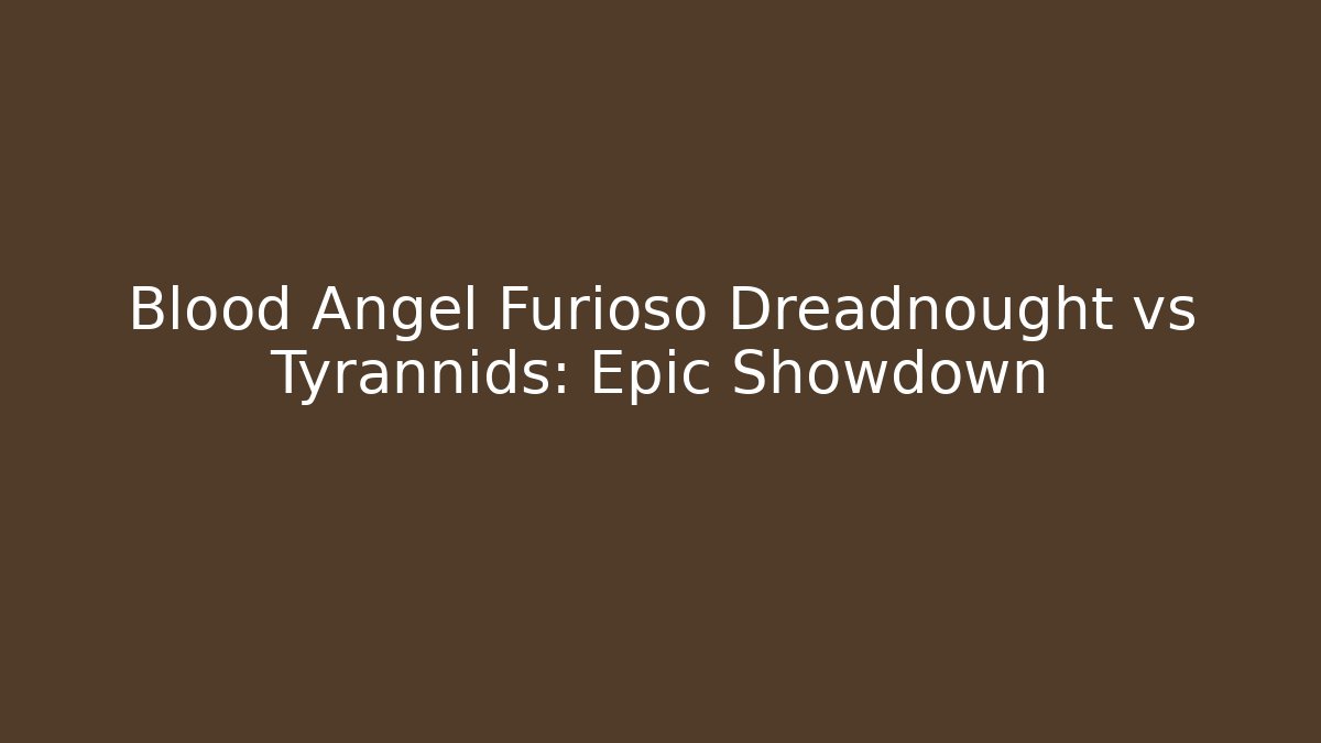 Blood Angel Furioso Dreadnought vs Tyrannids: Epic Showdown