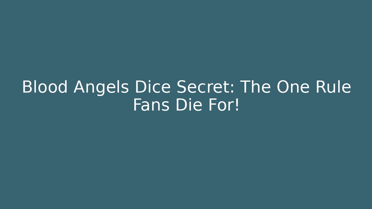 Blood Angels Dice Secret: The One Rule Fans Die For!