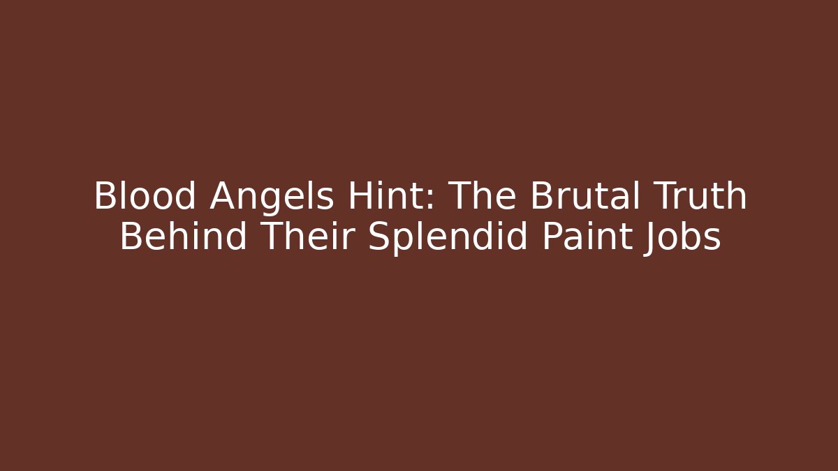 Blood Angels Hint: The Brutal Truth Behind Their Splendid Paint Jobs