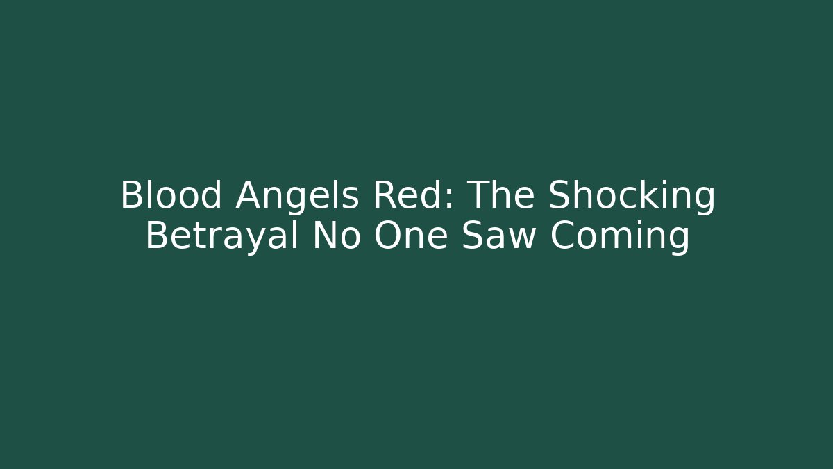 Blood Angels Red: The Shocking Betrayal No One Saw Coming