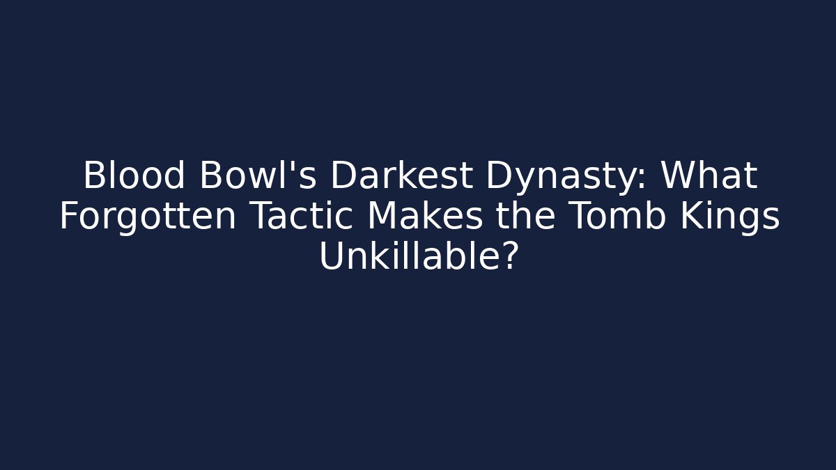 Blood Bowl's Darkest Dynasty: What Forgotten Tactic Makes the Tomb Kings Unkillable?