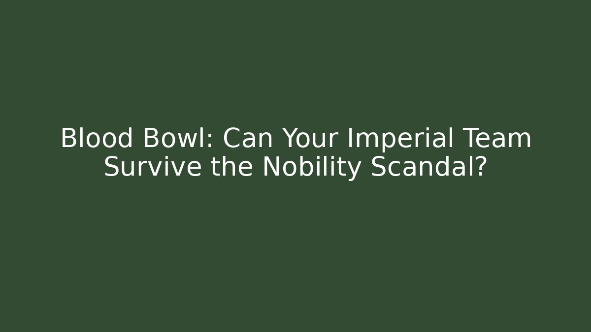 Blood Bowl: Can Your Imperial Team Survive the Nobility Scandal?
