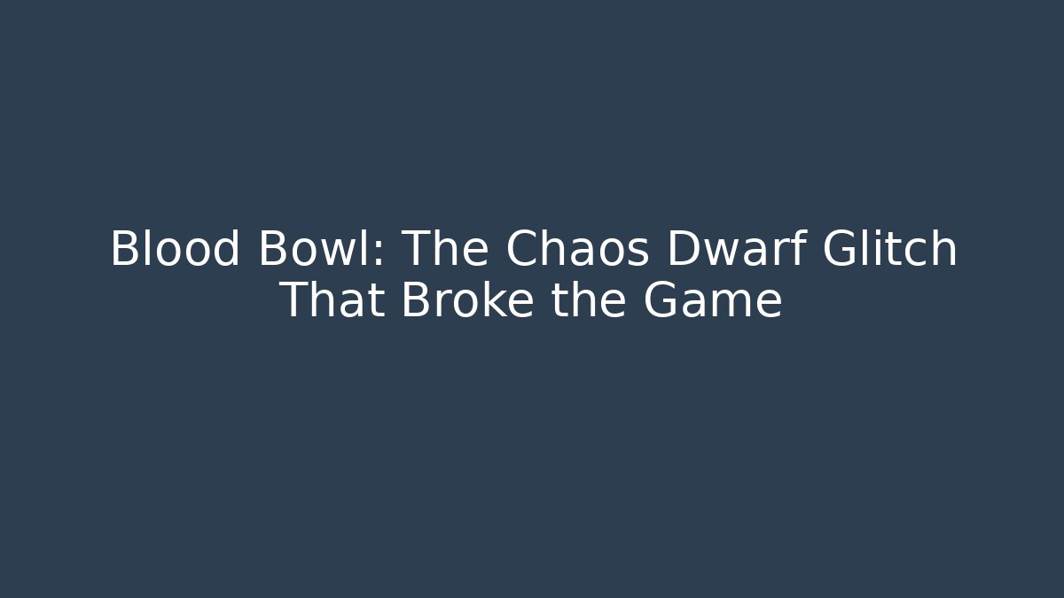 Blood Bowl: The Chaos Dwarf Glitch That Broke the Game