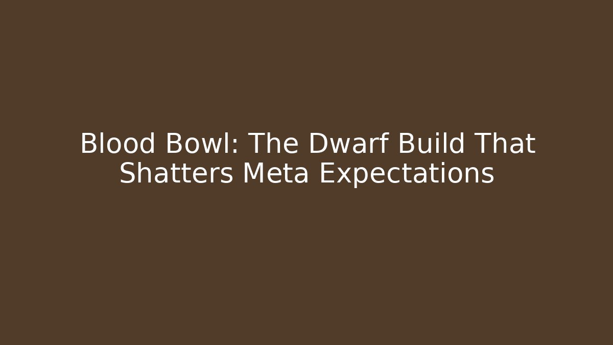 Blood Bowl: The Dwarf Build That Shatters Meta Expectations - Critter Realm
