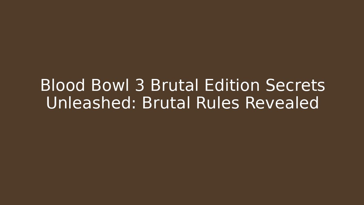 Blood Bowl 3 Brutal Edition Secrets Unleashed: Brutal Rules Revealed