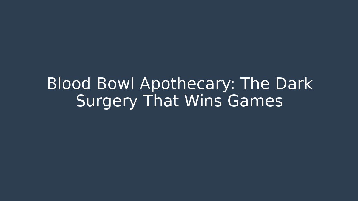 Blood Bowl Apothecary: The Dark Surgery That Wins Games