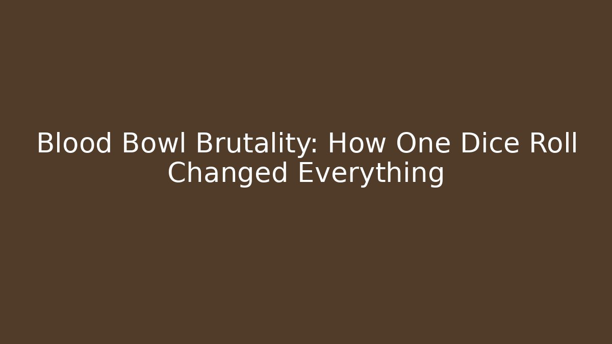 Blood Bowl Brutality: How One Dice Roll Changed Everything