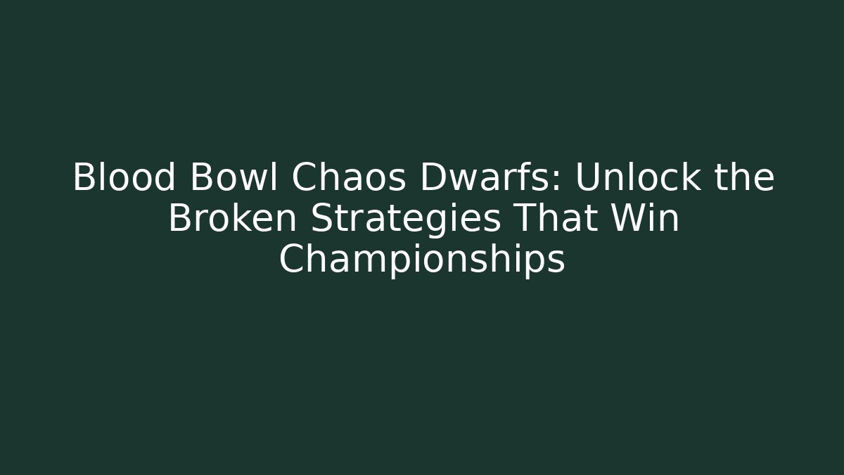 Blood Bowl Chaos Dwarfs: Unlock the Broken Strategies That Win Championships - Critter Realm