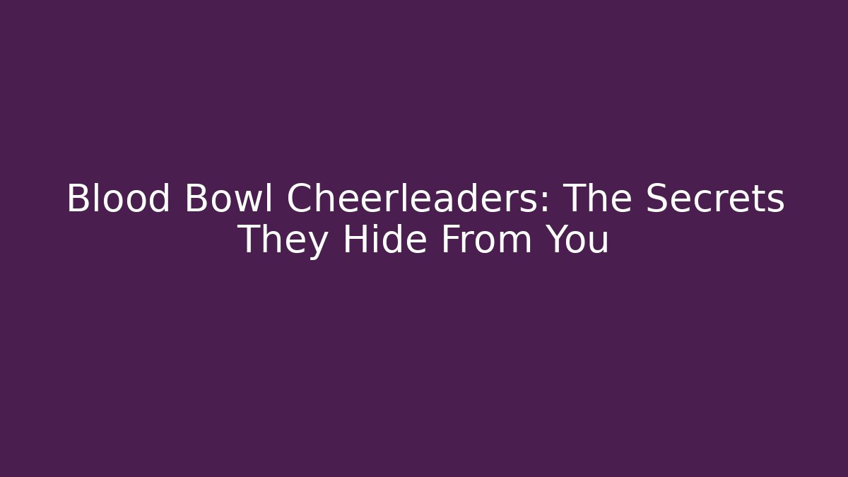Blood Bowl Cheerleaders: The Secrets They Hide From You