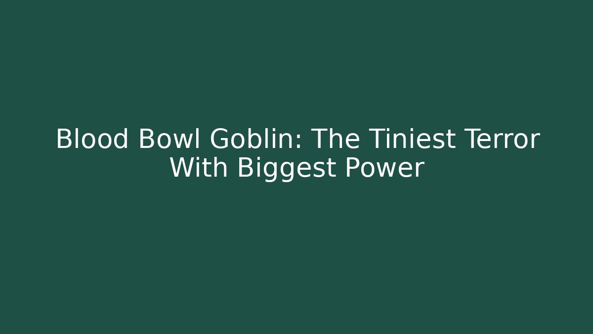 Blood Bowl Goblin: The Tiniest Terror With Biggest Power