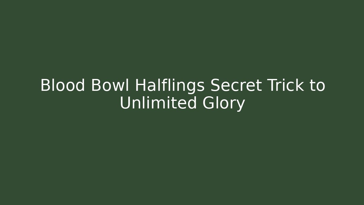 Blood Bowl Halflings Secret Trick to Unlimited Glory