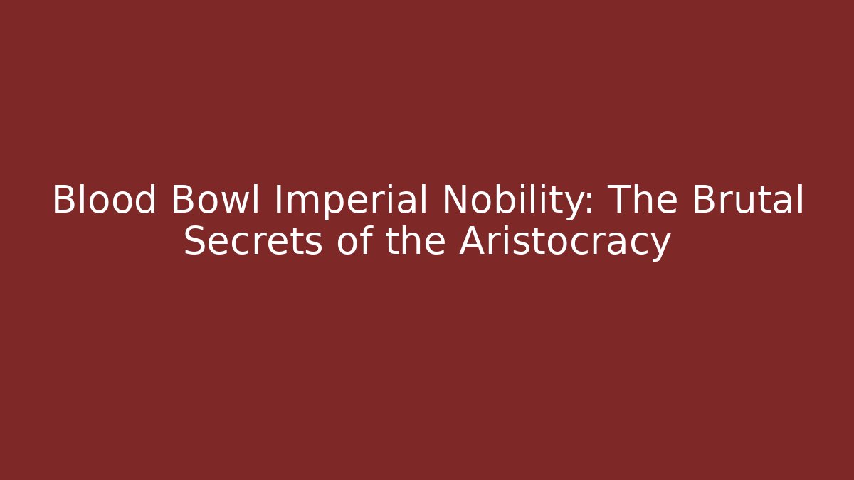 Blood Bowl Imperial Nobility: The Brutal Secrets of the Aristocracy