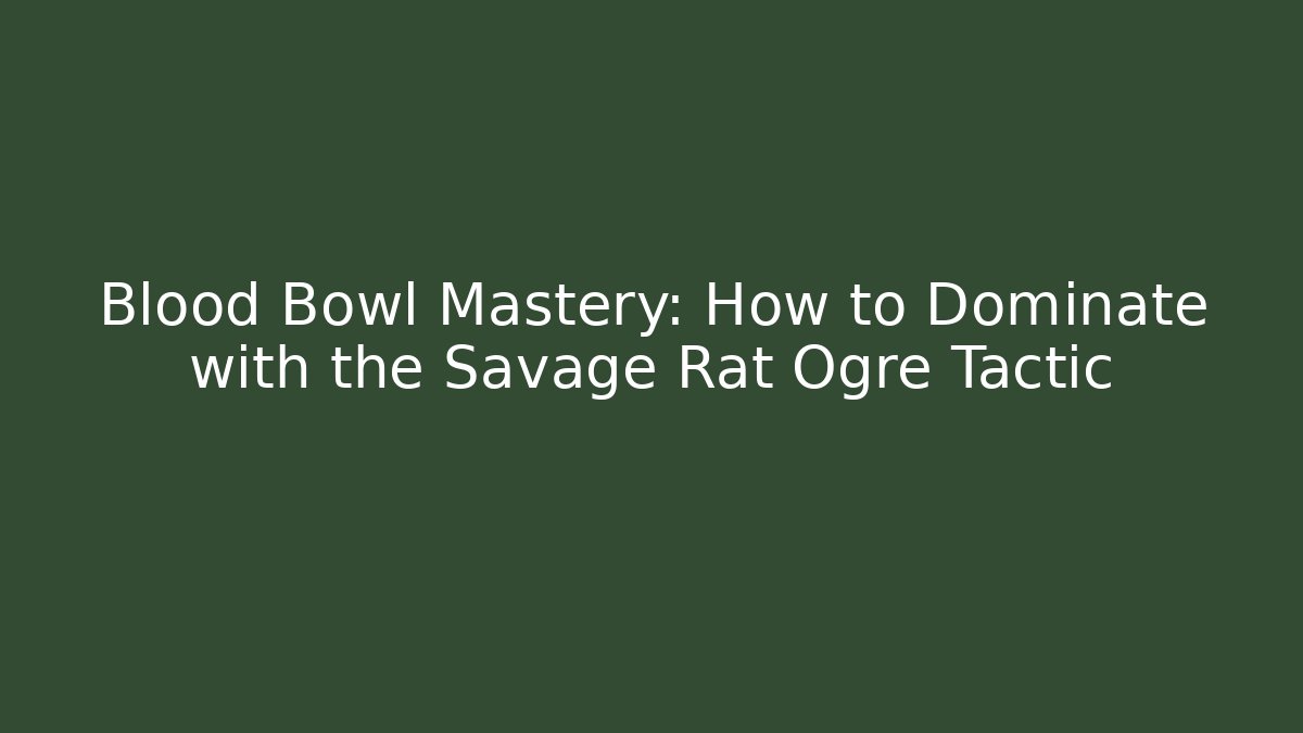 Blood Bowl Mastery: How to Dominate with the Savage Rat Ogre Tactic