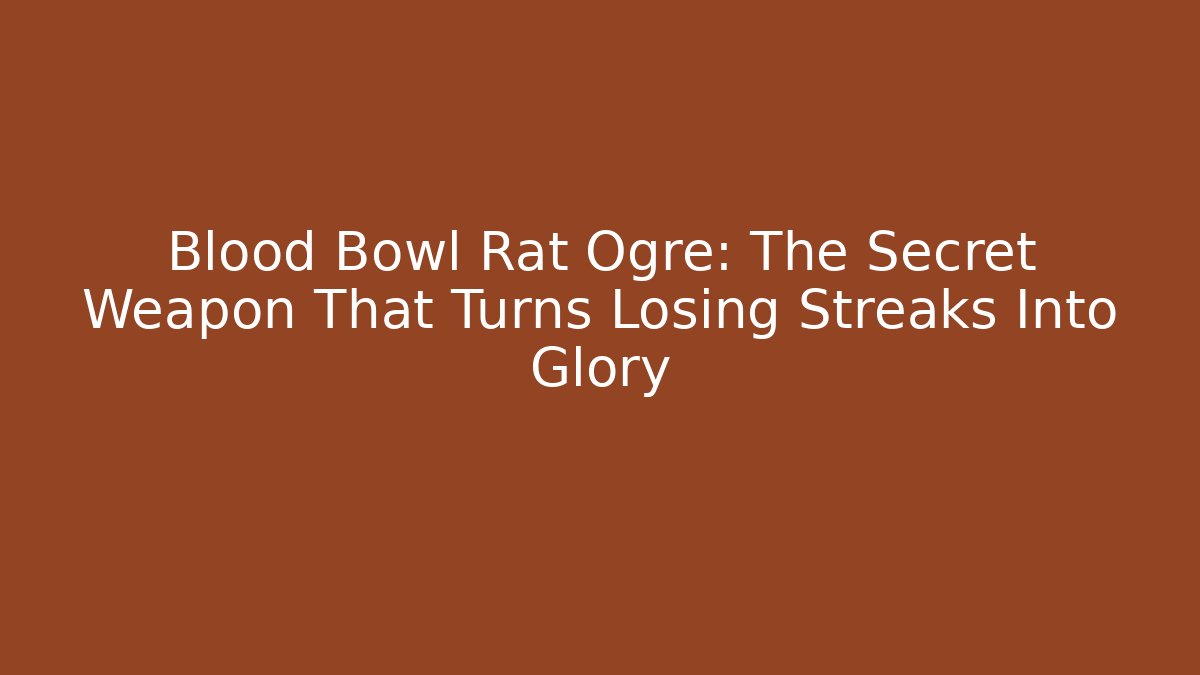 Blood Bowl Rat Ogre: The Secret Weapon That Turns Losing Streaks Into Glory