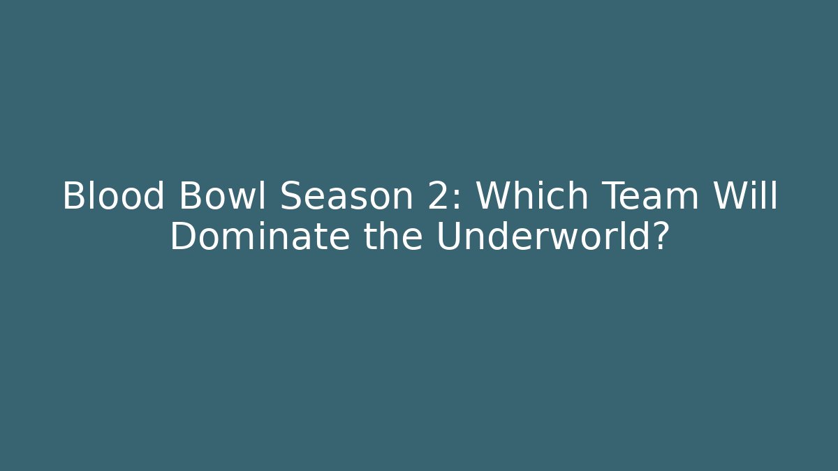 Blood Bowl Season 2: Which Team Will Dominate the Underworld?
