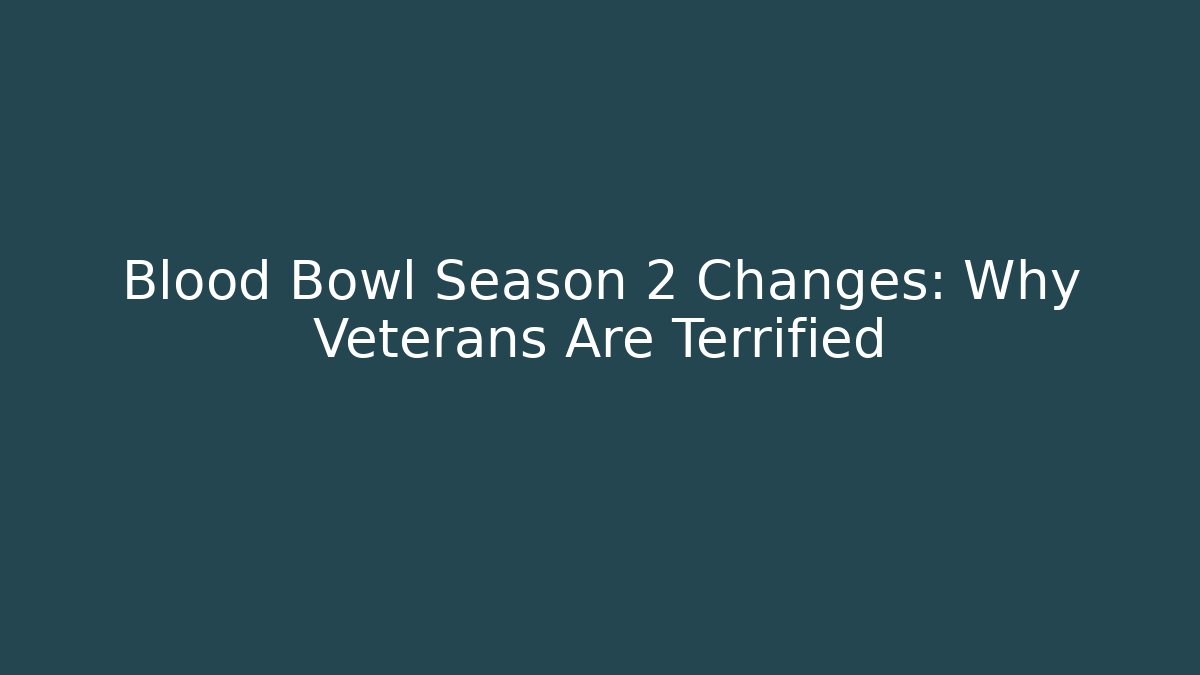 Blood Bowl Season 2 Changes: Why Veterans Are Terrified