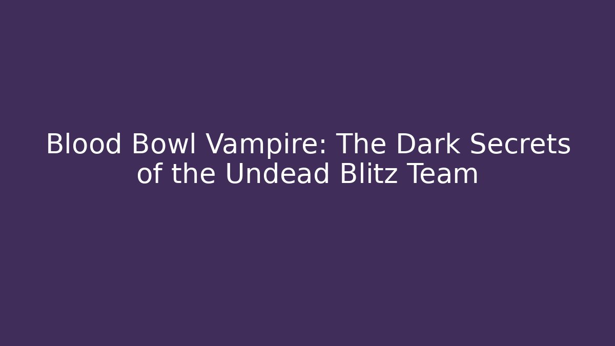 Blood Bowl Vampire: The Dark Secrets of the Undead Blitz Team