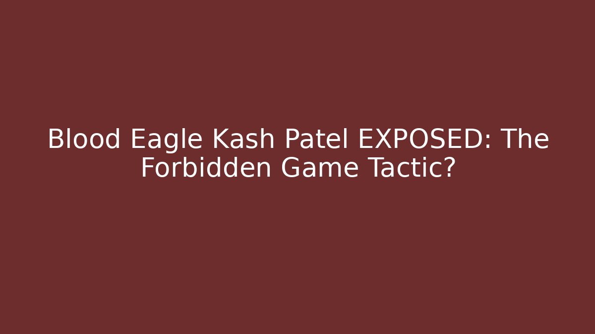 Blood Eagle Kash Patel EXPOSED: The Forbidden Game Tactic? - Critter Realm