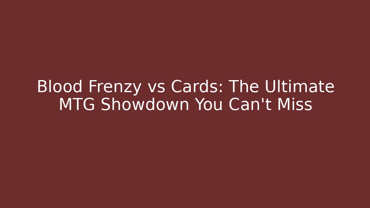 Blood Frenzy vs Cards: The Ultimate MTG Showdown You Can't Miss