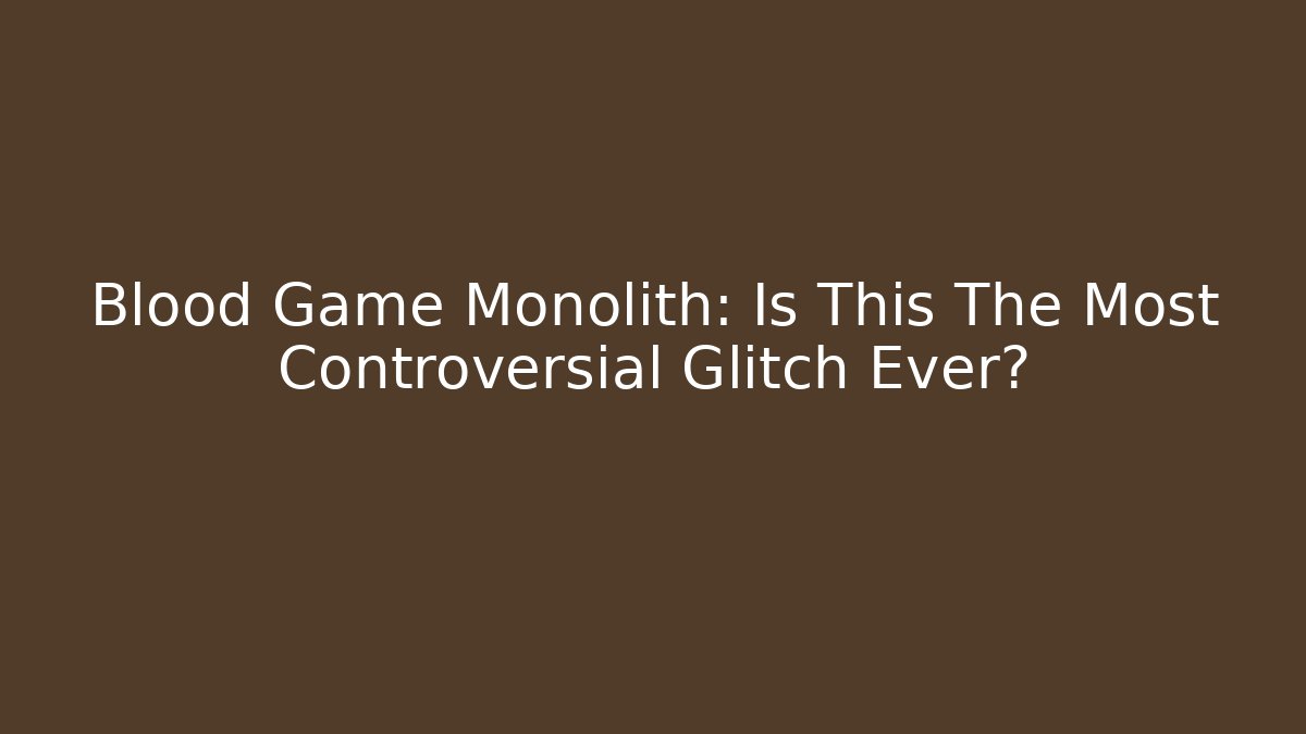Blood Game Monolith: Is This The Most Controversial Glitch Ever?