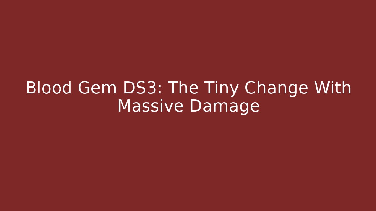 Blood Gem DS3: The Tiny Change With Massive Damage