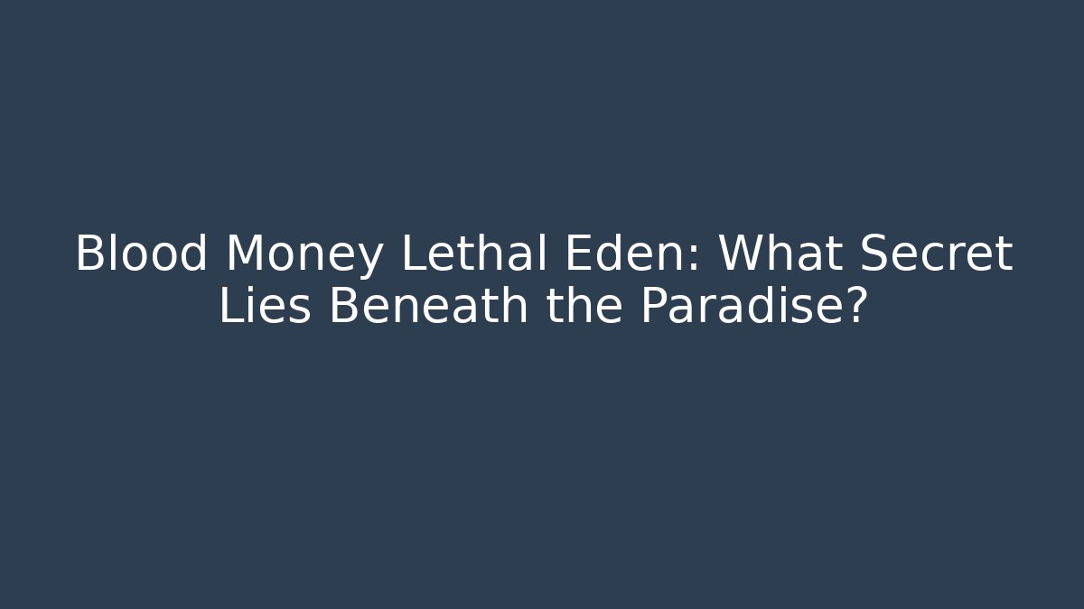 Blood Money Lethal Eden: What Secret Lies Beneath the Paradise?