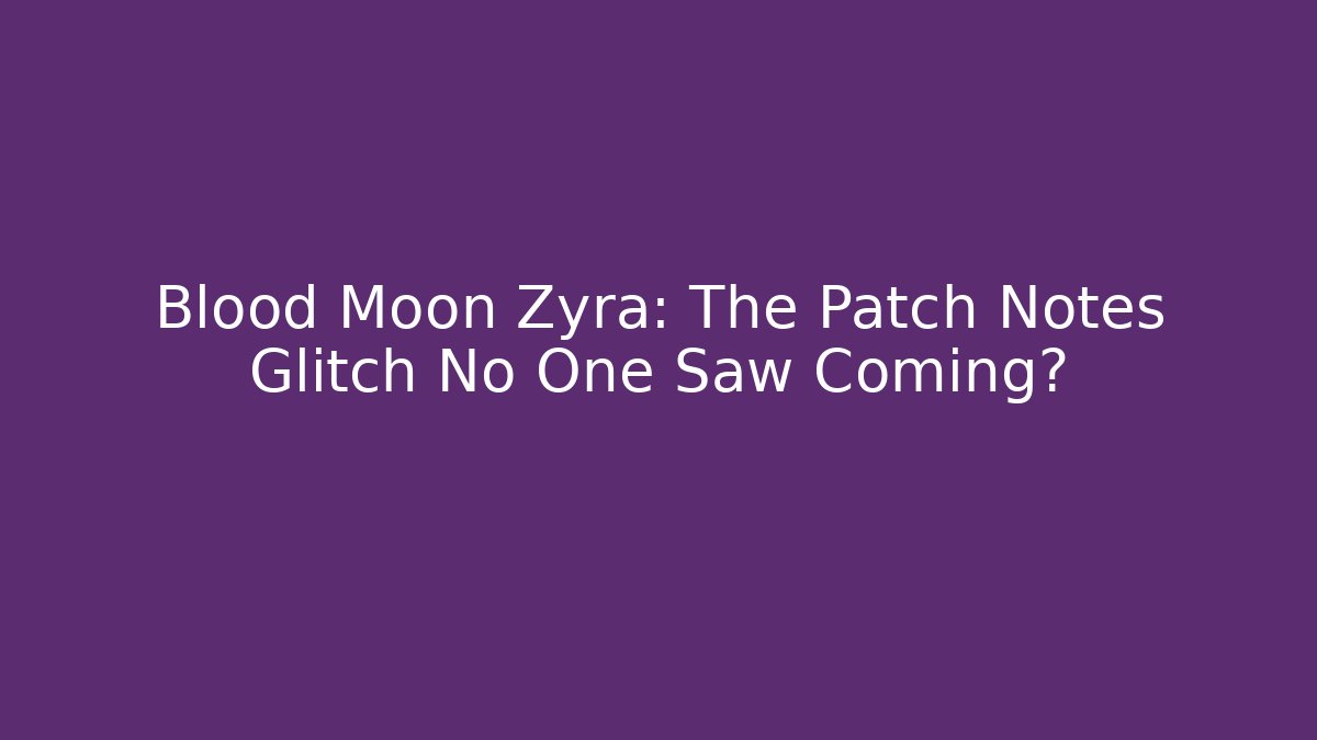 Blood Moon Zyra: The Patch Notes Glitch No One Saw Coming?