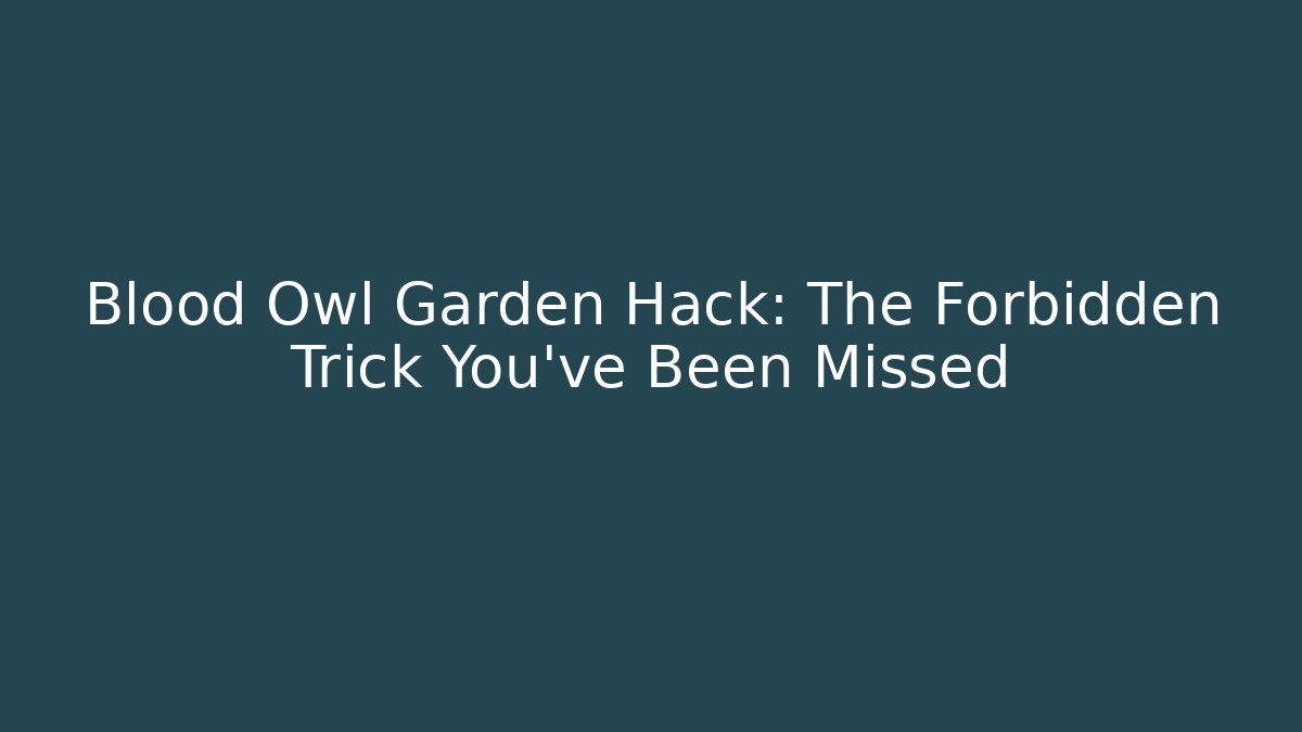 Blood Owl Garden Hack: The Forbidden Trick You’ve Been Missed