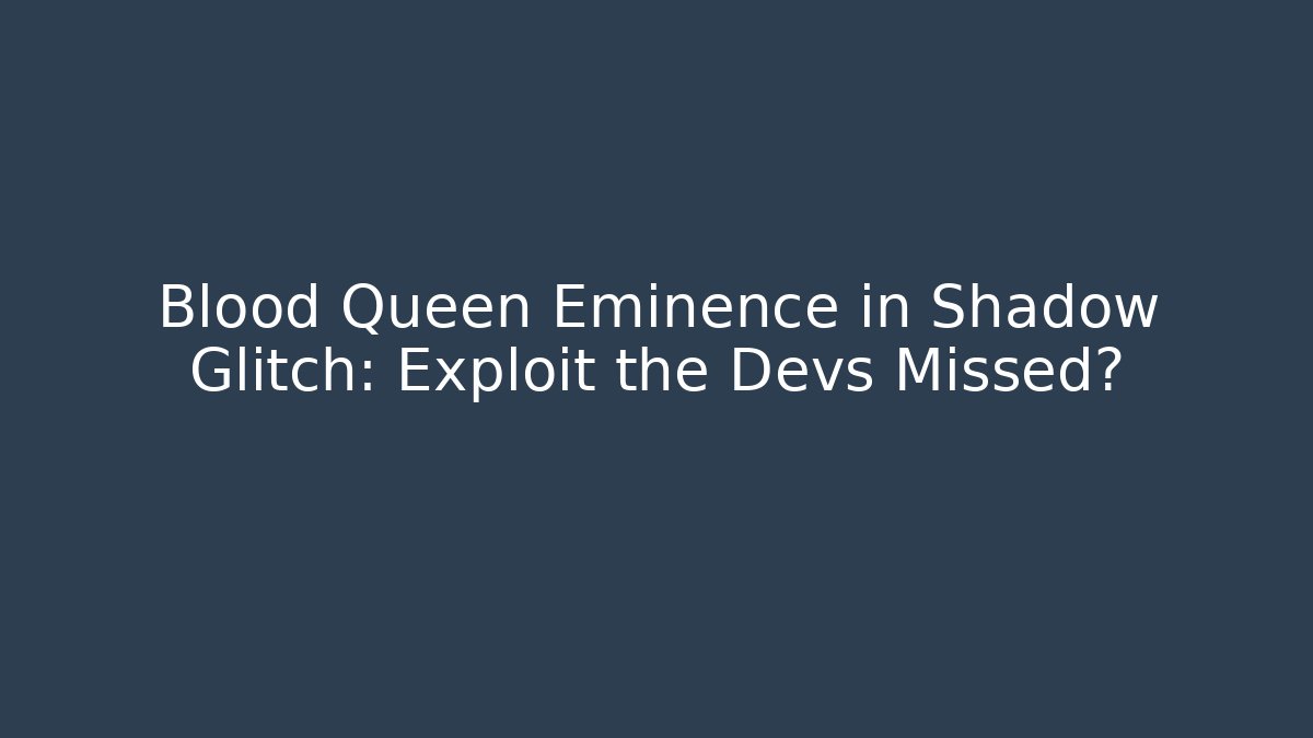 Blood Queen Eminence in Shadow Glitch: Exploit the Devs Missed?
