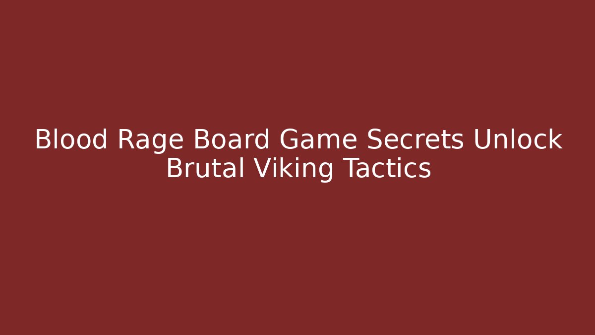 Blood Rage Board Game Secrets Unlock Brutal Viking Tactics