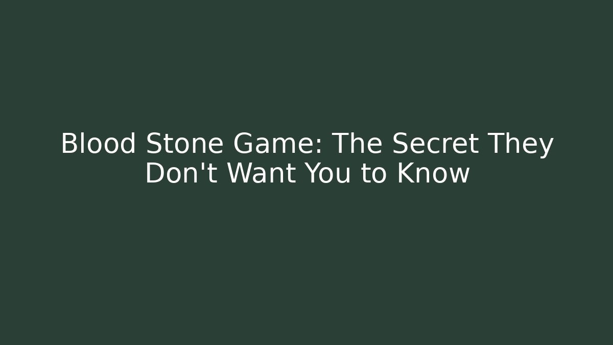 Blood Stone Game: The Secret They Don’t Want You to Know