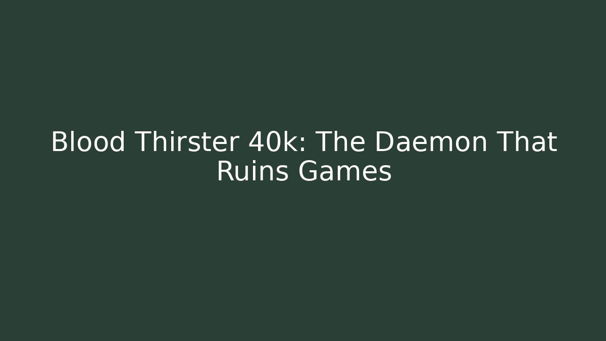 Blood Thirster 40k: The Daemon That Ruins Games