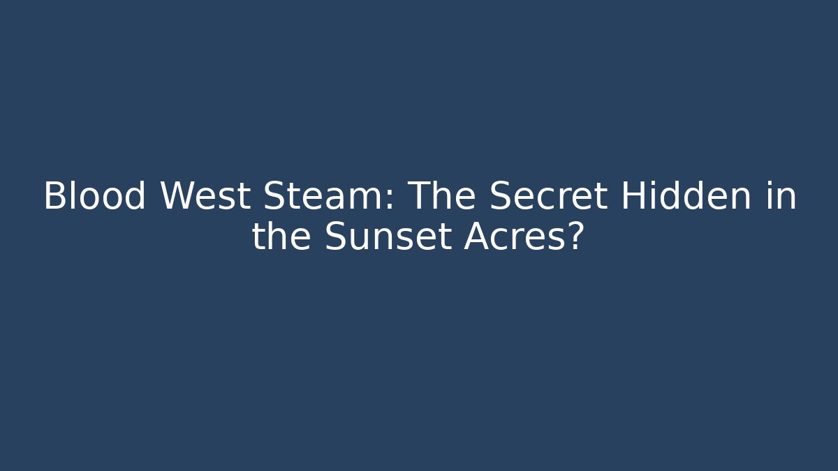 Blood West Steam: The Secret Hidden in the Sunset Acres?