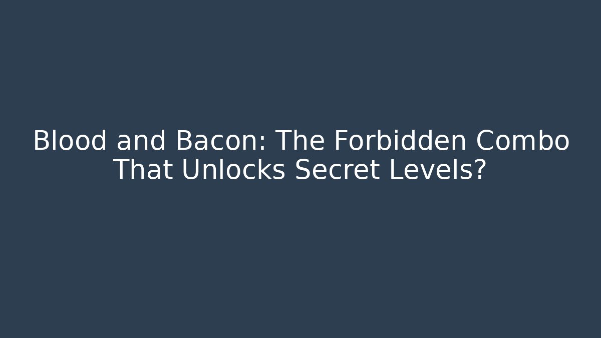 Blood and Bacon: The Forbidden Combo That Unlocks Secret Levels?
