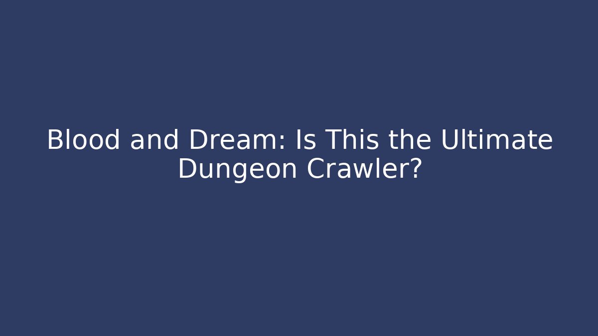 Blood and Dream: Is This the Ultimate Dungeon Crawler?