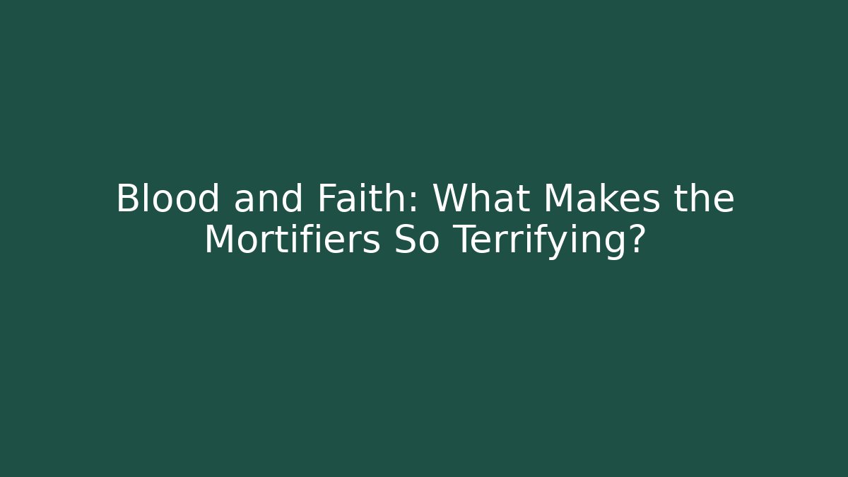 Blood and Faith: What Makes the Mortifiers So Terrifying? - Critter Realm