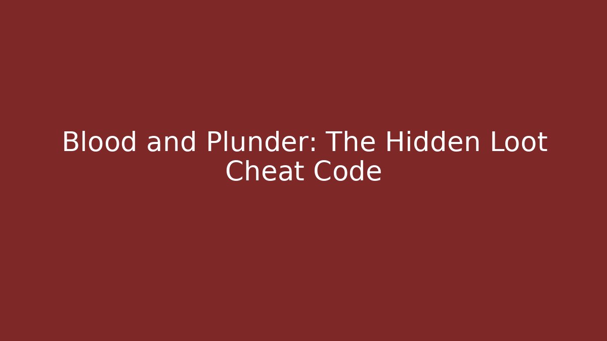 Blood and Plunder: The Hidden Loot Cheat Code