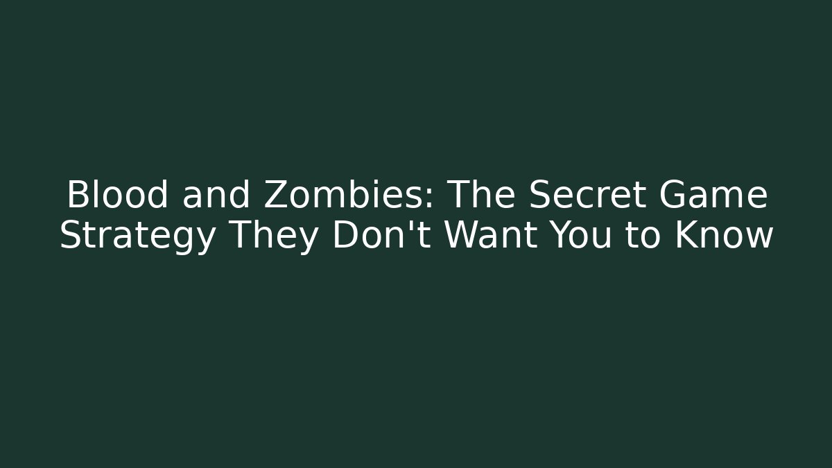 Blood and Zombies: The Secret Game Strategy They Don't Want You to Know