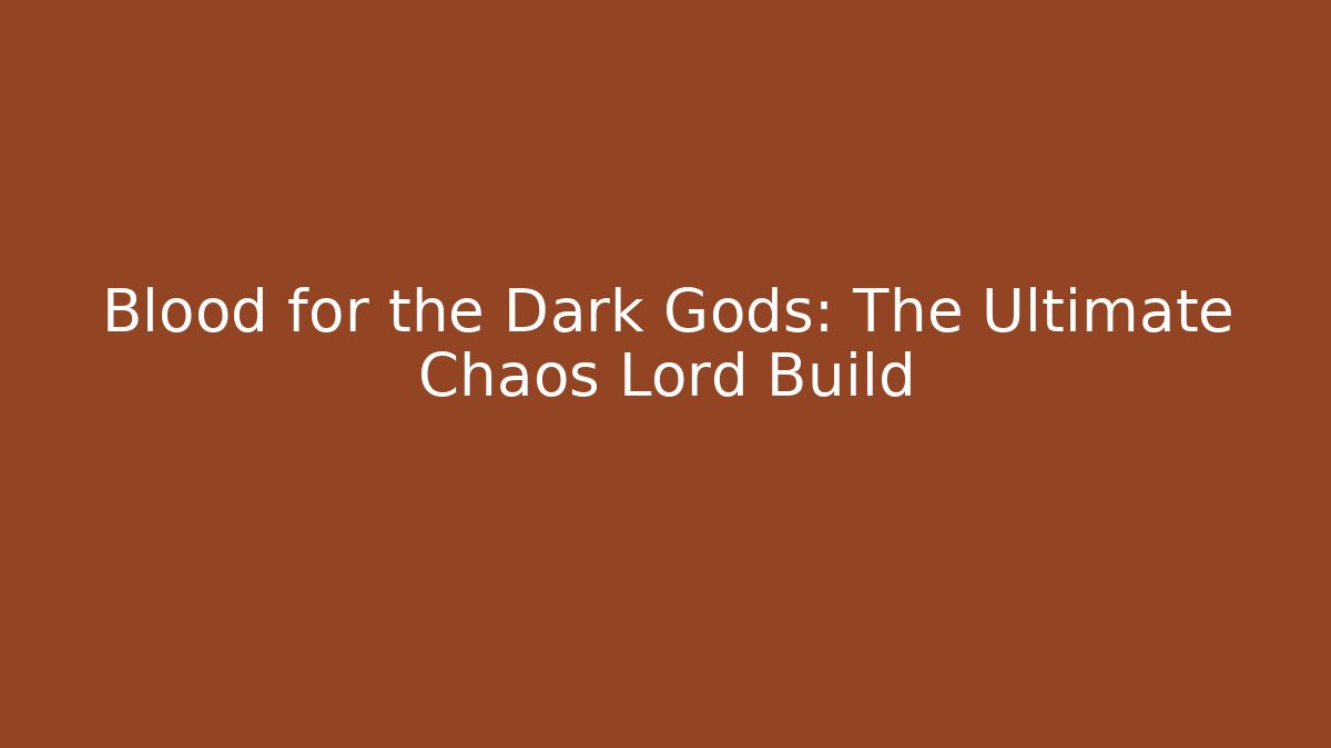 Blood for the Dark Gods: The Ultimate Chaos Lord Build