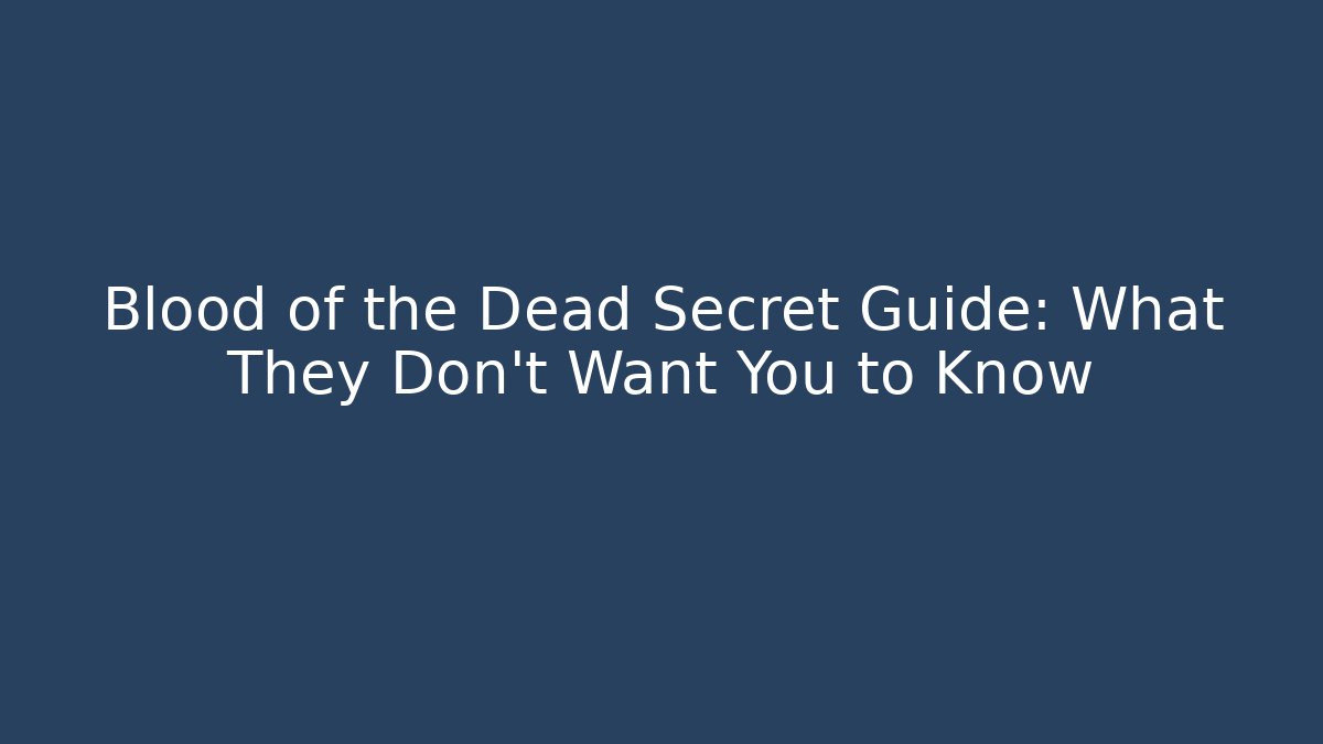 Blood of the Dead Secret Guide: What They Don't Want You to Know