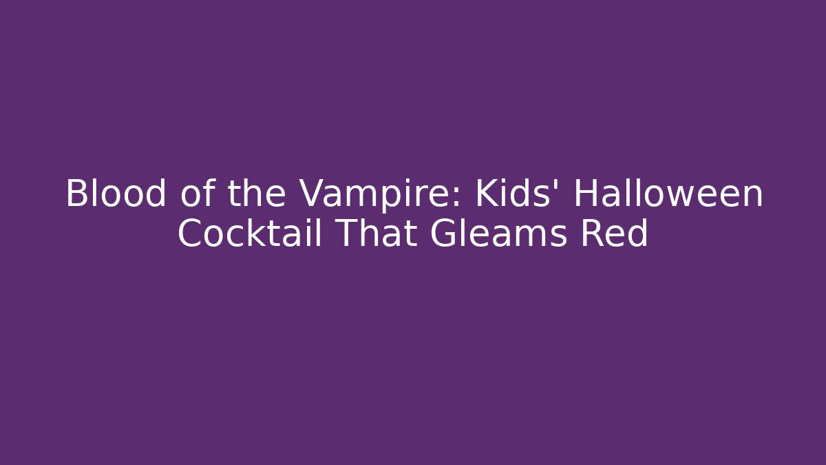 Blood of the Vampire: Kids' Halloween Cocktail That Gleams Red
