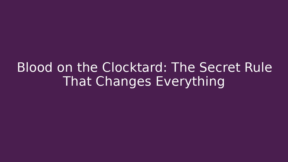Blood on the Clocktard: The Secret Rule That Changes Everything